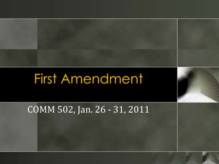 First Amendment,[object Object],COMM 502, Jan. 26 - 31, 2011,[object Object]