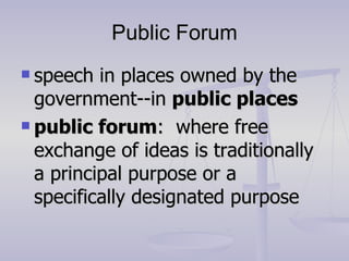 Public Forum speech in places owned by the government--in  public places public forum :  where free exchange of ideas is traditionally a principal purpose or a specifically designated purpose 