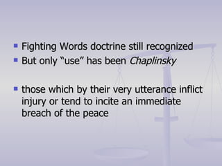 Fighting Words doctrine still recognized But only “use” has been  Chaplinsky those which by their very utterance inflict injury or tend to incite an immediate breach of the peace 