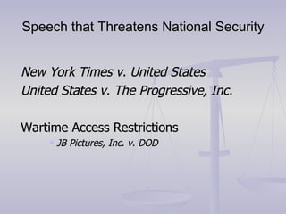 Speech that Threatens National Security New York Times v. United States United States v. The Progressive, Inc. Wartime Access Restrictions JB Pictures, Inc. v. DOD 