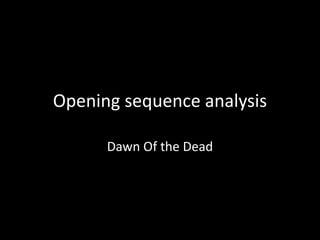 Opening sequence analysis
Dawn Of the Dead
 