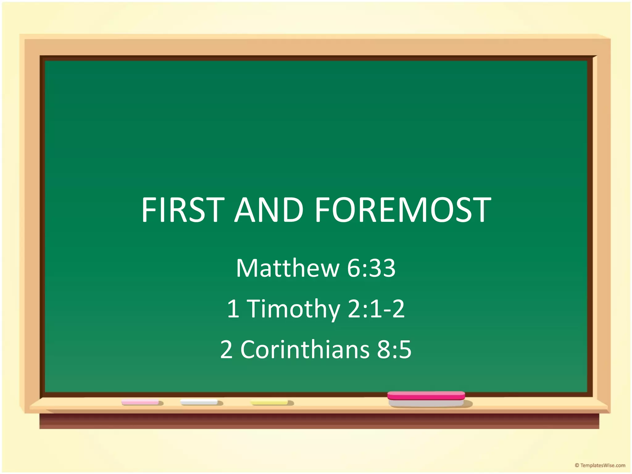 FIRST AND FOREMOST
Matthew 6:33
1 Timothy 2:1-2
2 Corinthians 8:5
 