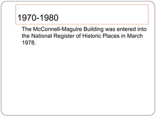 1970-1980	The McConnell-Maguire Building was entered into the National Register of Historic Places in March 1978.