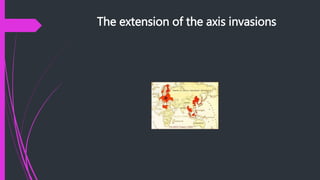 The extension of the axis invasions
 