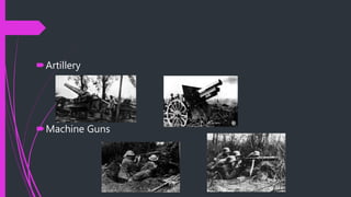Artillery
Machine Guns
 