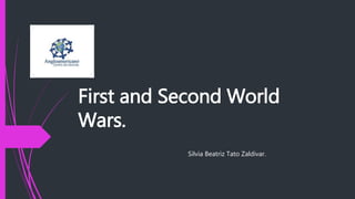 First and Second World
Wars.
Silvia Beatriz Tato Zaldivar.
 