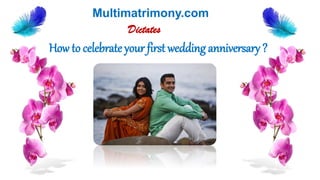 How to celebrate your first wedding anniversary ?
Multimatrimony.com
Dictates
 