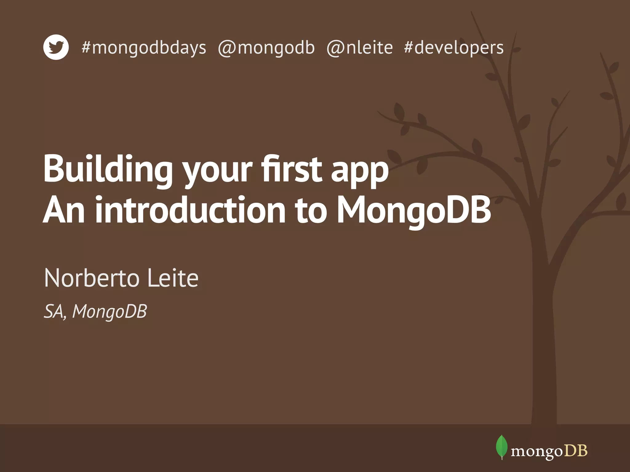 #mongodbdays @mongodb @nleite #developers 
Building your first app 
An introduction to MongoDB 
Norberto Leite 
SA, MongoDB 
 