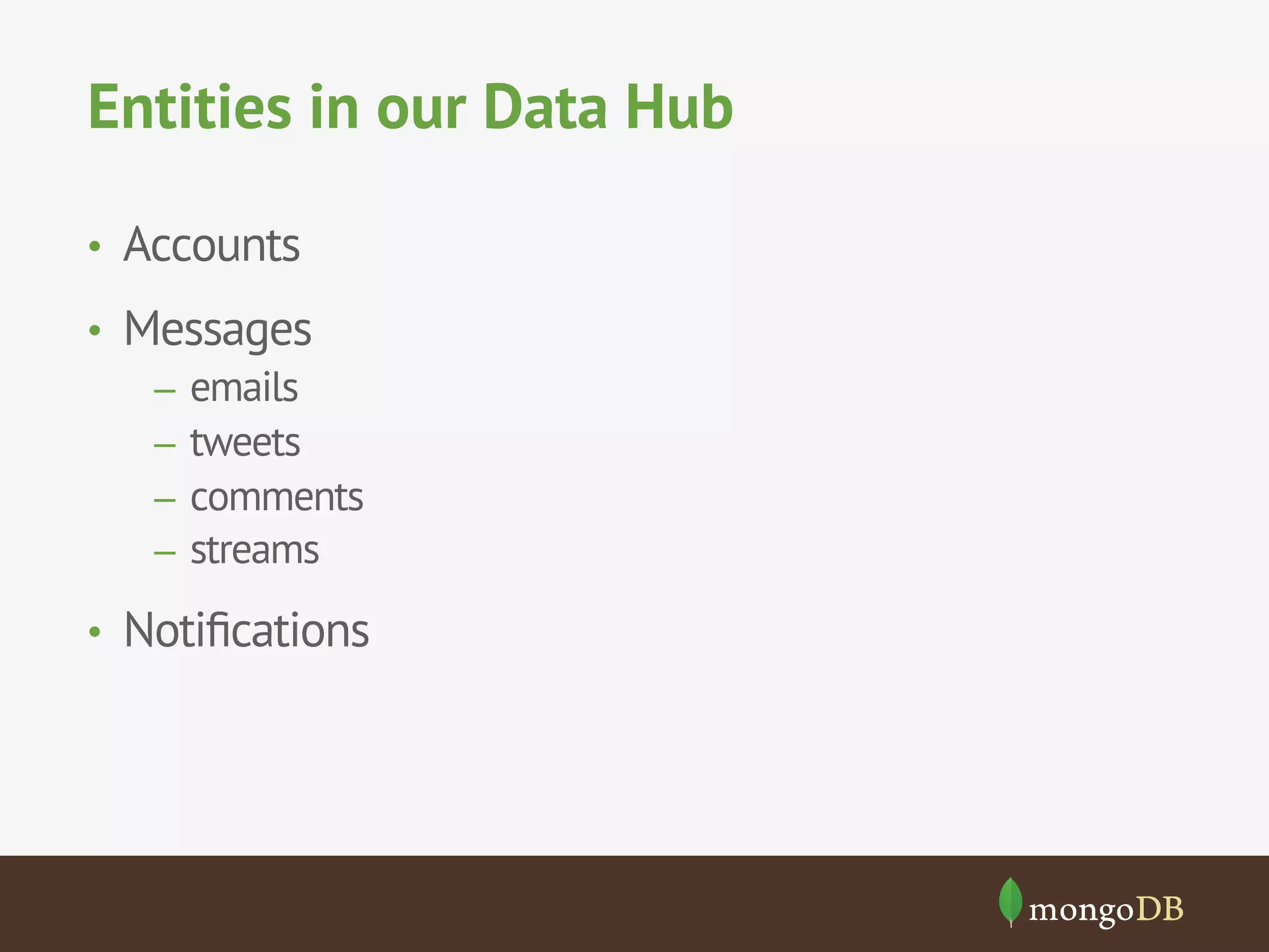 Entities in our Data Hub 
• Accounts 
• Messages 
– emails 
– tweets 
– comments 
– streams 
• Notifications 
 