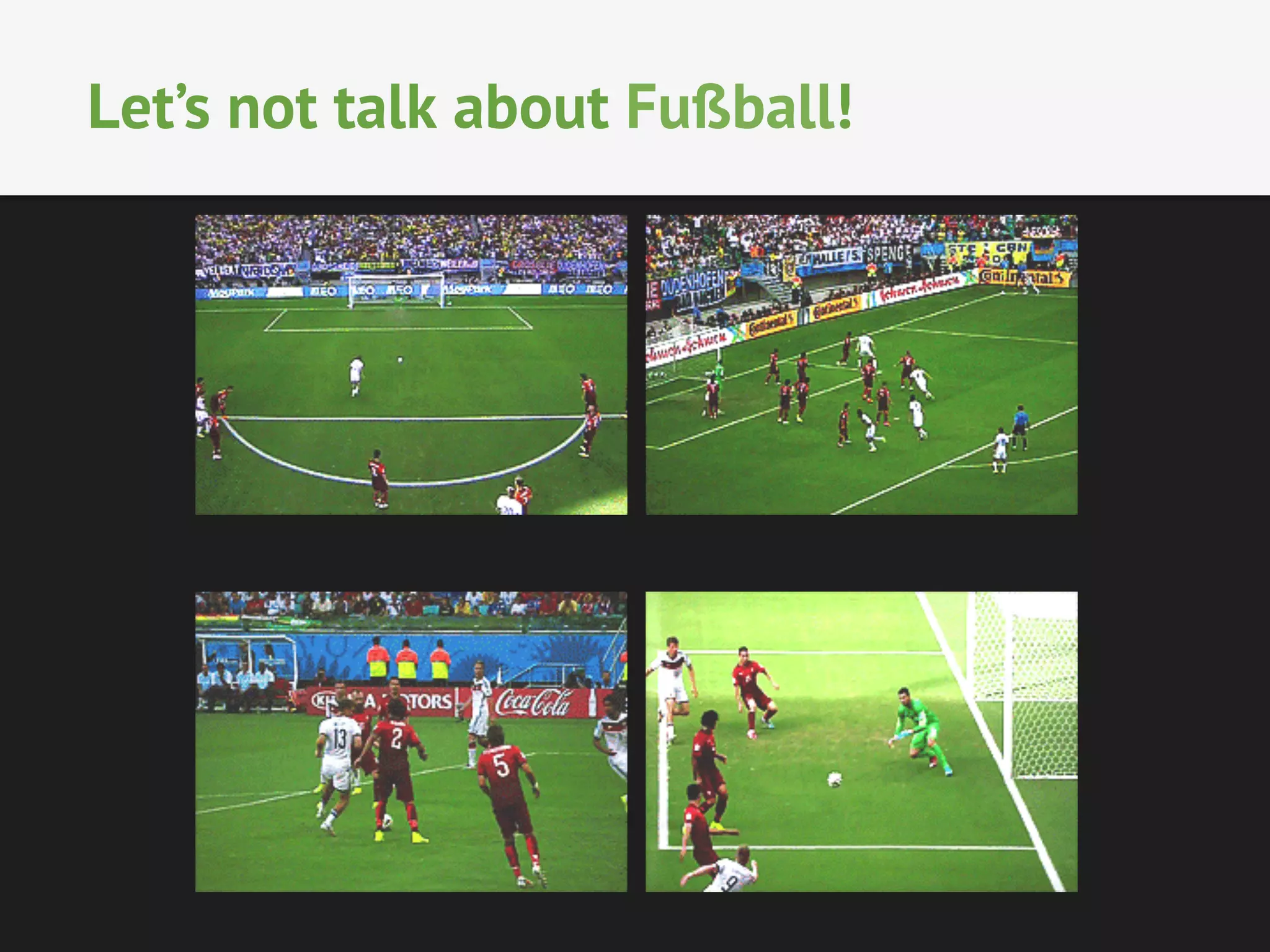 Let’s not talk about Fußball! 
 
