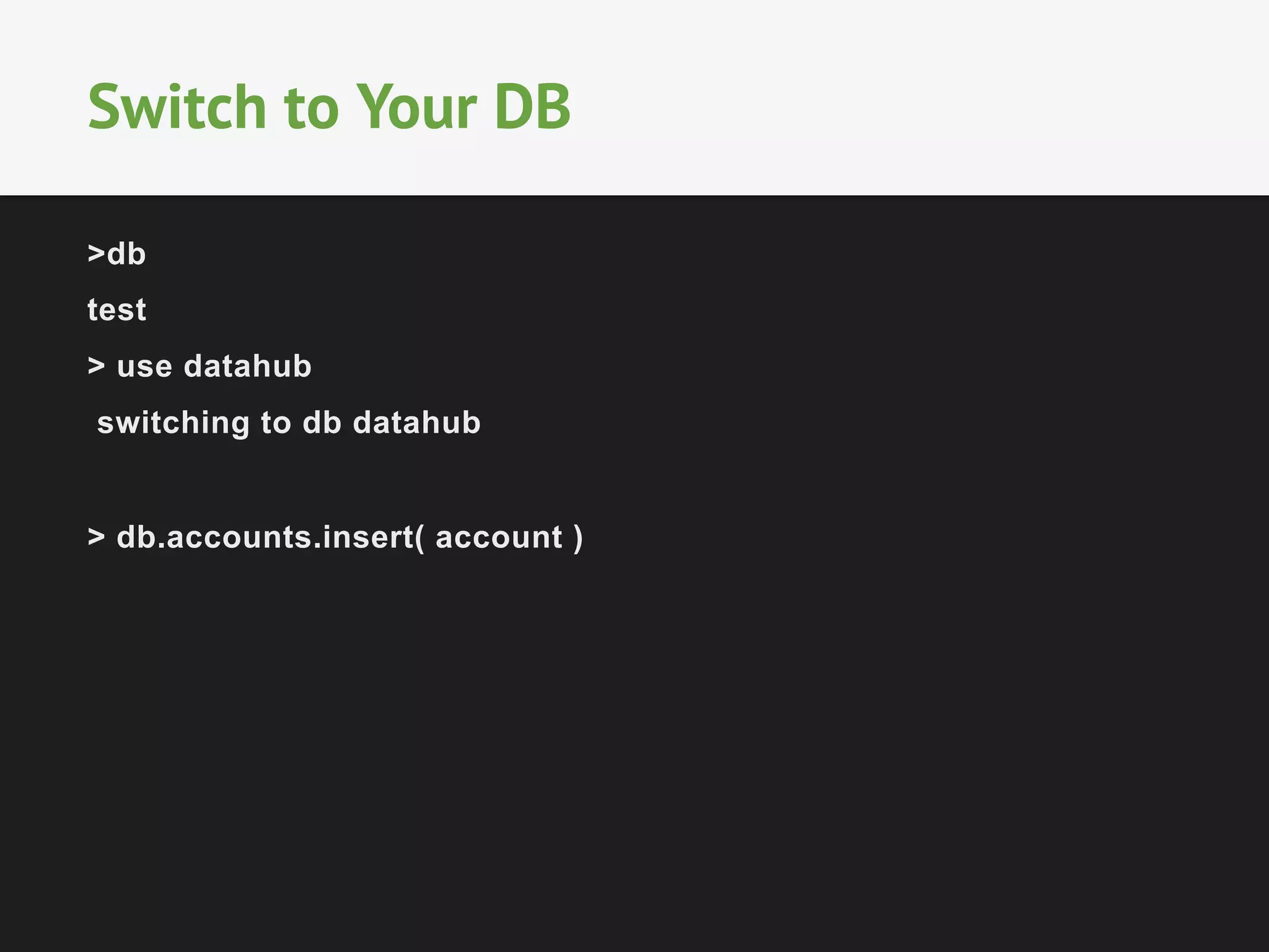 Switch to Your DB 
>db 
test 
> use datahub 
switching to db datahub 
> db.accounts.insert( account ) 
 