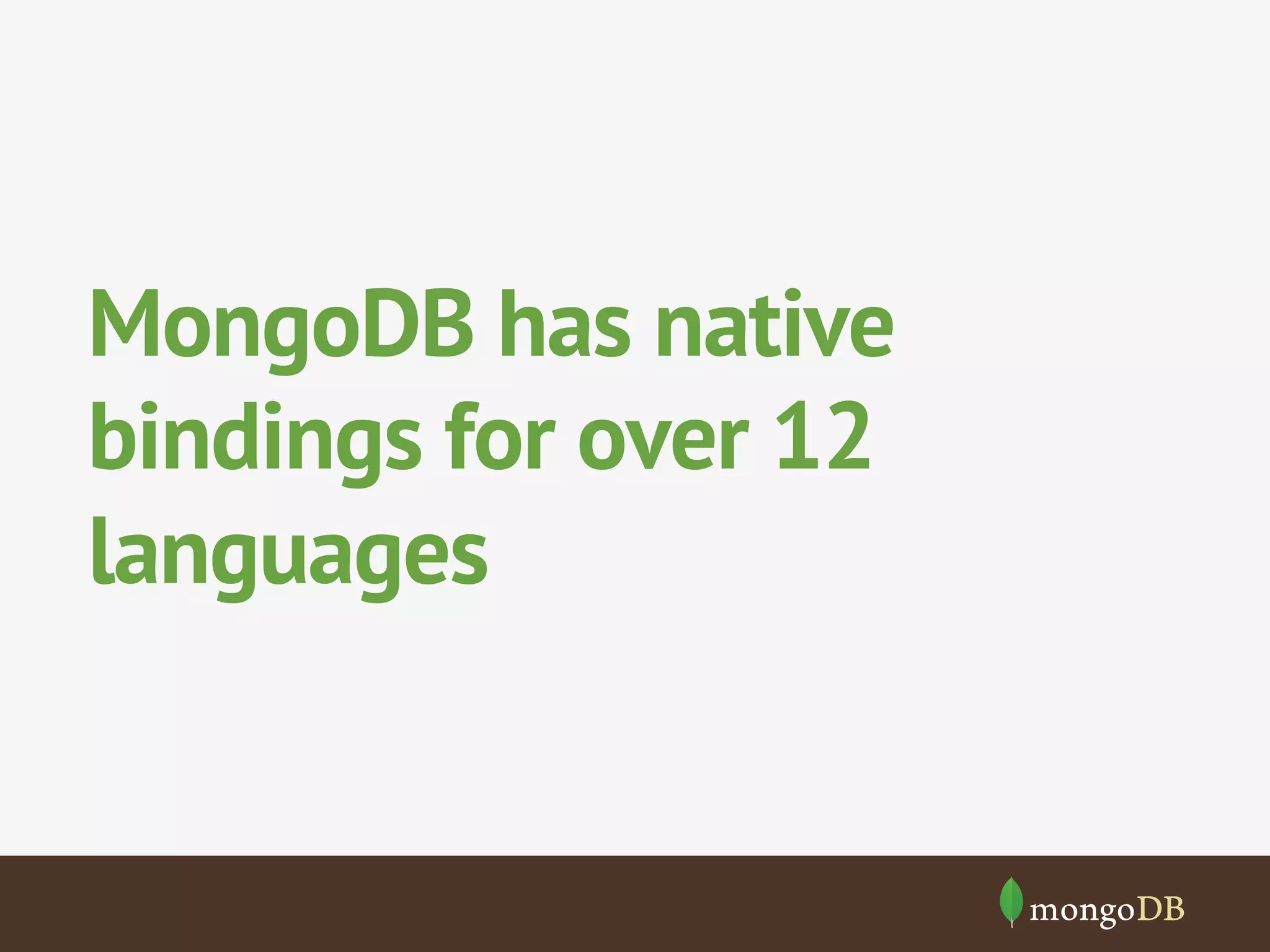 MongoDB has native 
bindings for over 12 
languages 
 