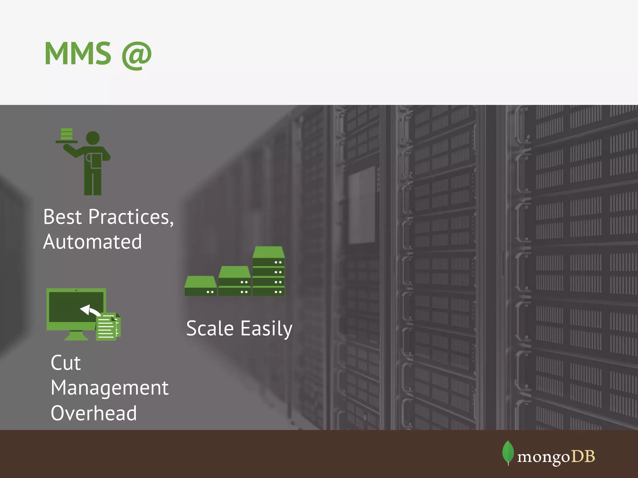 MMS @ 
Scale Easily 
Best Practices, 
Automated 
Cut 
Management 
Overhead 
 