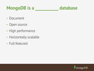 MongoDB is a ___________ database 
• Document 
• Open source 
• High performance 
• Horizontally scalable 
• Full featured 
 