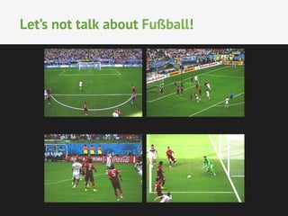 Let’s not talk about Fußball! 
 
