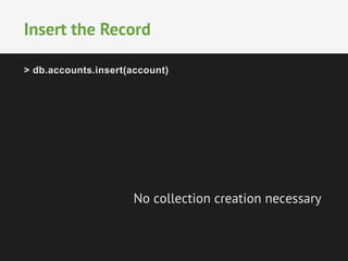 Insert the Record 
> db.accounts.insert(account) 
No collection creation necessary 
 