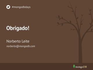 #mongodbdays 
Obrigado! 
Norberto Leite 
norberto@mongodb.com 
