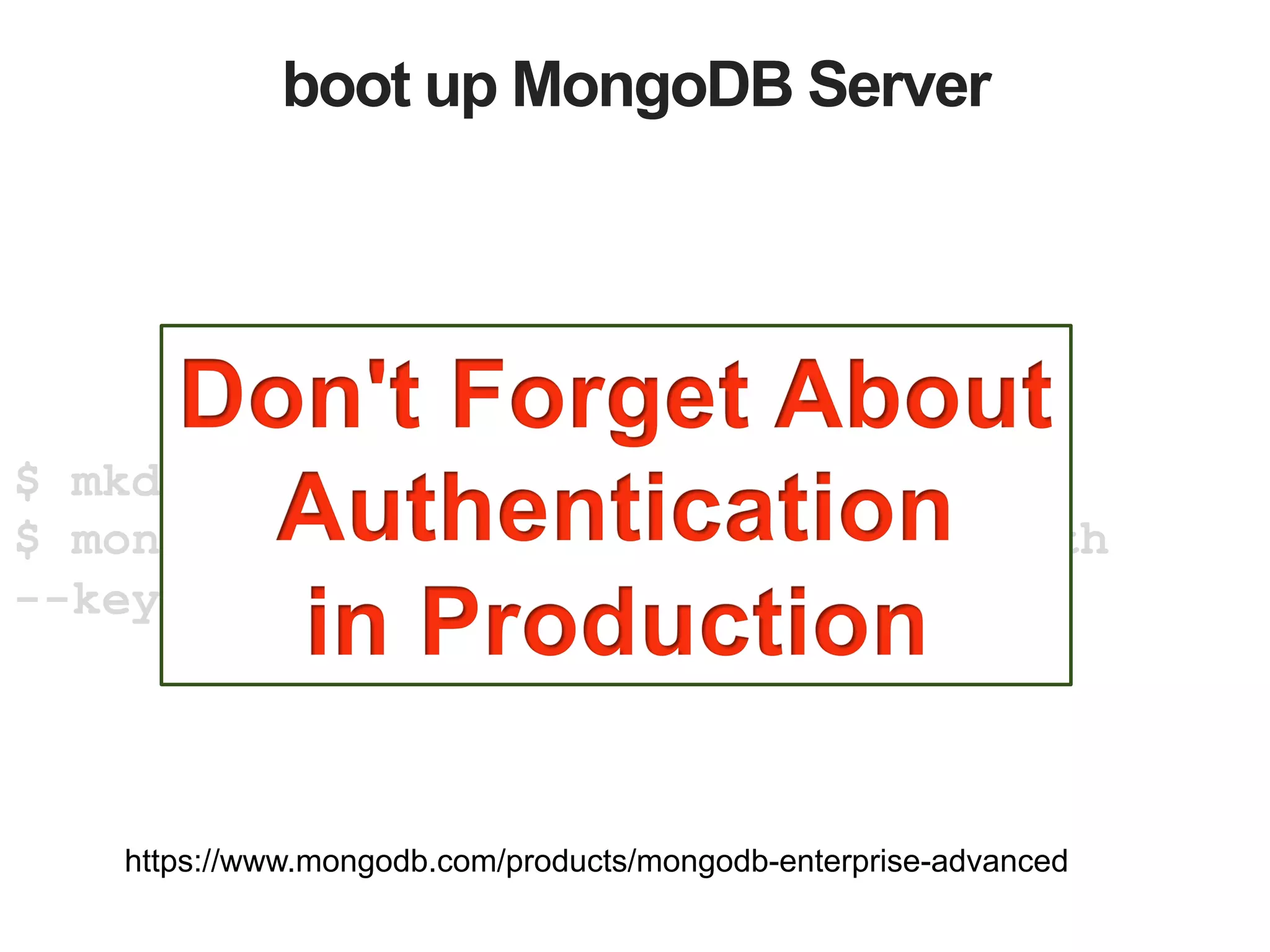 boot up MongoDB Server $ mkdir ~/firstappdb $ mongod --dbpath ~/firstappdb --auth --keyfile ~/n.pem https://www.mongodb.com/products/mongodb-enterprise-advanced 