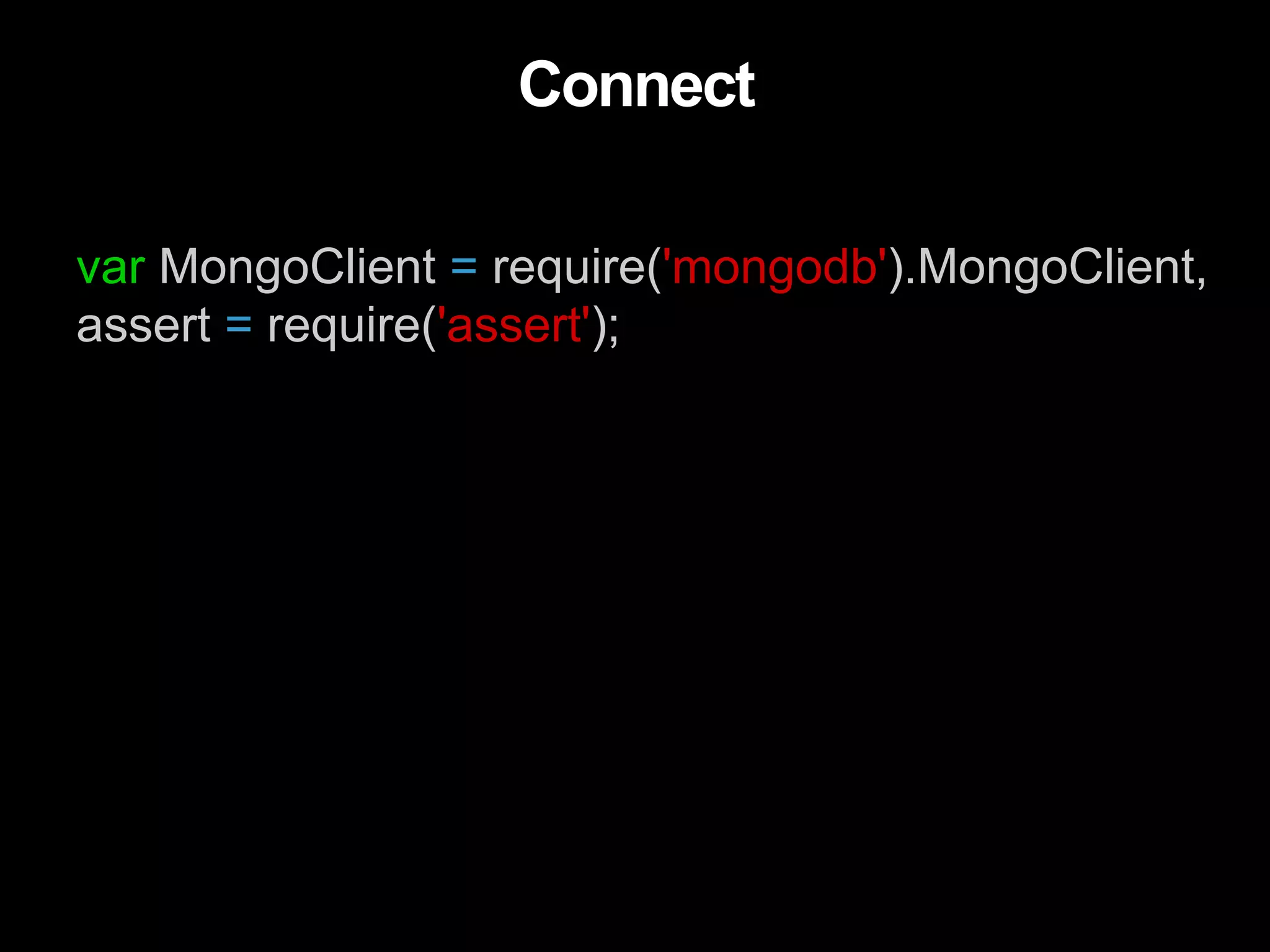 var MongoClient = require('mongodb').MongoClient, assert = require('assert'); Connect 