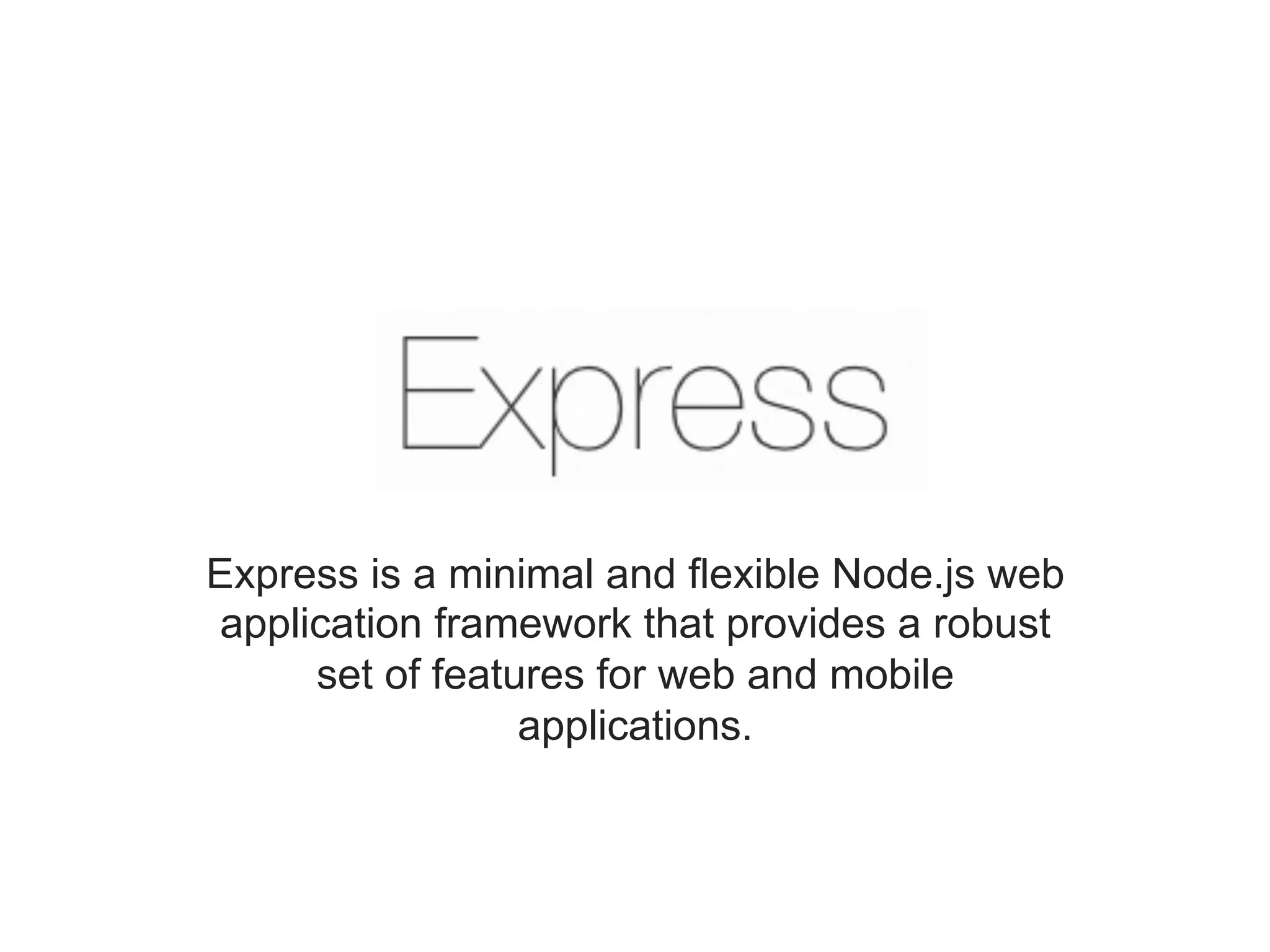 Express is a minimal and flexible Node.js web application framework that provides a robust set of features for web and mobile applications. 