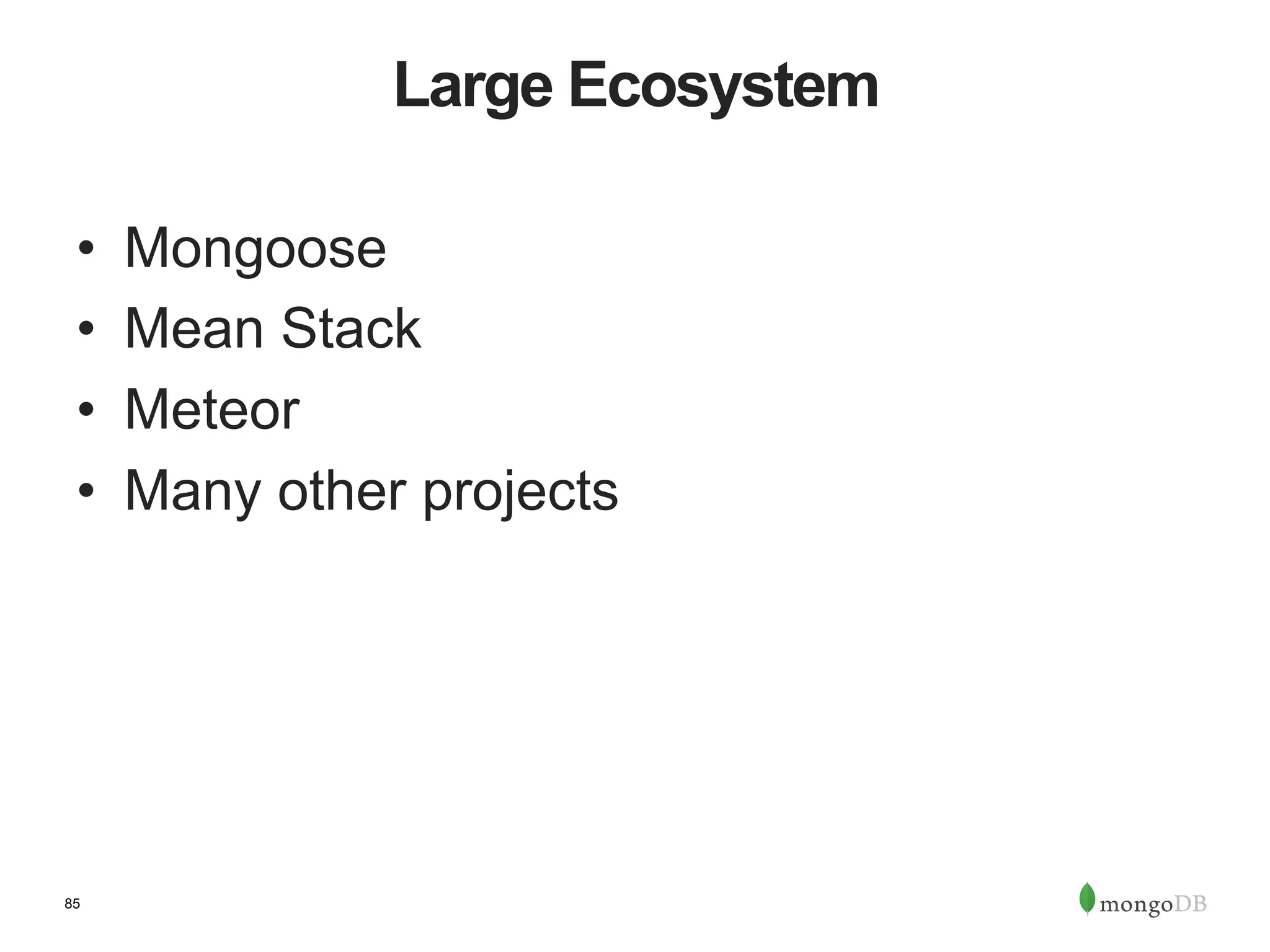 85 Large Ecosystem •  Mongoose •  Mean Stack •  Meteor •  Many other projects 