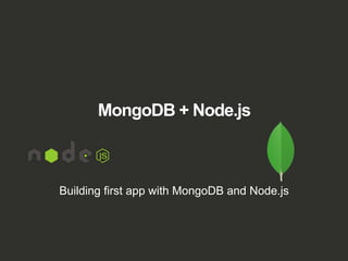 MongoDB + Node.js
Building first app with MongoDB and Node.js
 