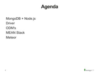 2
Agenda
MongoDB + Node.js
Driver
ODM's
MEAN Stack
Meteor
 