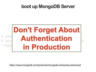 boot up MongoDB Server
$ mkdir ~/firstappdb
$ mongod --dbpath ~/firstappdb --auth
--keyfile ~/n.pem
https://www.mongodb.com/products/mongodb-enterprise-advanced
 
