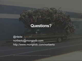 http://cl.jroo.me/z3/v/D/C/e/a.baa-Too-many-bicycles-on-the-van.jpg
Questions?
@nleite
norberto@mongodb.com
http://www.mongodb.com/norberto
 