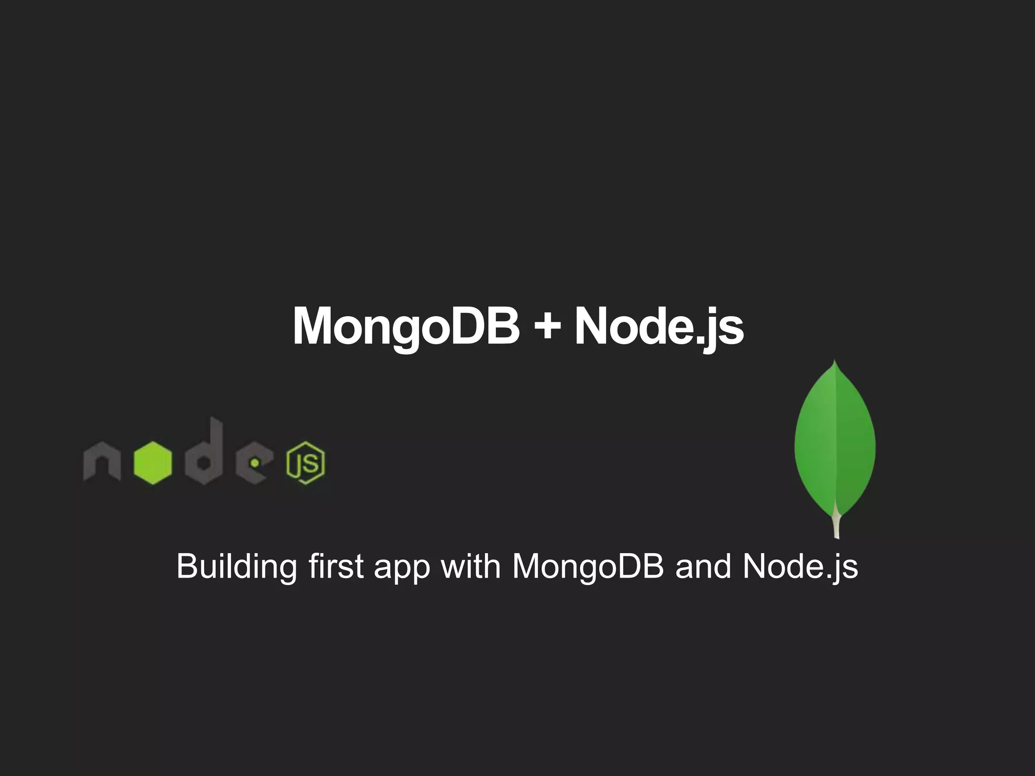MongoDB + Node.js
Building first app with MongoDB and Node.js
 