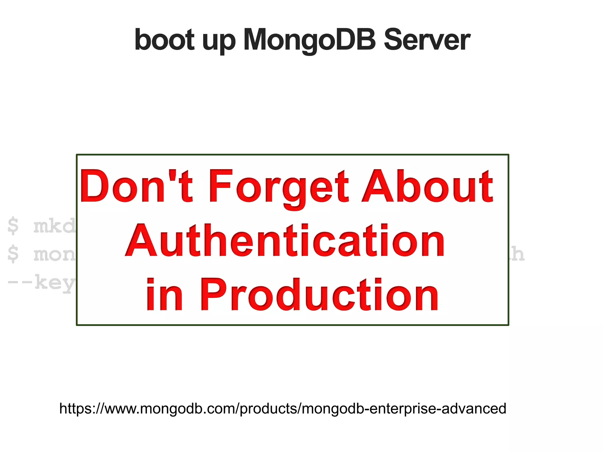boot up MongoDB Server
$ mkdir ~/firstappdb
$ mongod --dbpath ~/firstappdb --auth
--keyfile ~/n.pem
https://www.mongodb.com/products/mongodb-enterprise-advanced
 