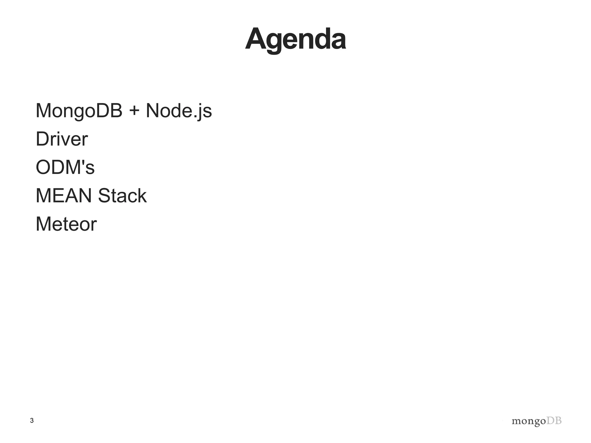 3
Agenda
MongoDB + Node.js
Driver
ODM's
MEAN Stack
Meteor
 