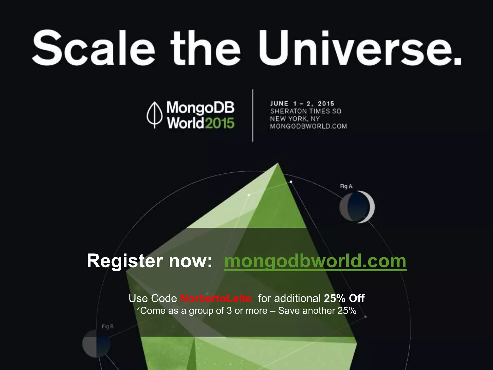 90
Register now: mongodbworld.com
Use Code NorbertoLeite for additional 25% Off
*Come as a group of 3 or more – Save another 25%
 