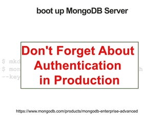 boot up MongoDB Server
$ mkdir ~/firstappdb
$ mongod --dbpath ~/firstappdb --auth
--keyfile ~/n.pem
https://www.mongodb.com/products/mongodb-enterprise-advanced
 