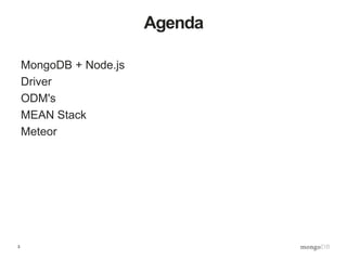 3
Agenda
MongoDB + Node.js
Driver
ODM's
MEAN Stack
Meteor
 