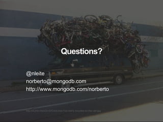 http://cl.jroo.me/z3/v/D/C/e/a.baa-Too-many-bicycles-on-the-van.jpg
Questions?
@nleite
norberto@mongodb.com
http://www.mongodb.com/norberto
 