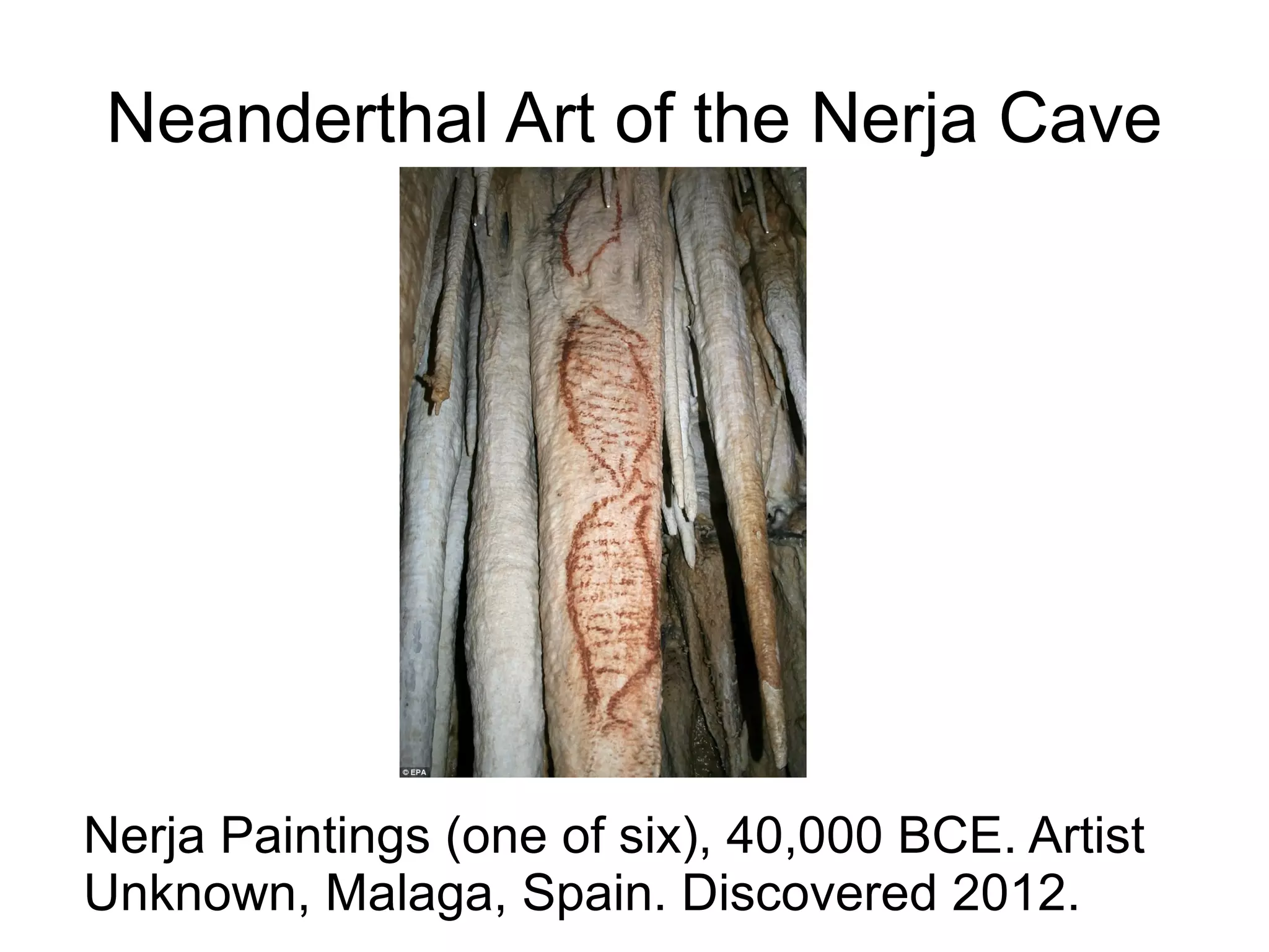Neanderthal Art of the Nerja Cave
Nerja Paintings (one of six), 40,000 BCE. Artist
Unknown, Malaga, Spain. Discovered 2012.
 