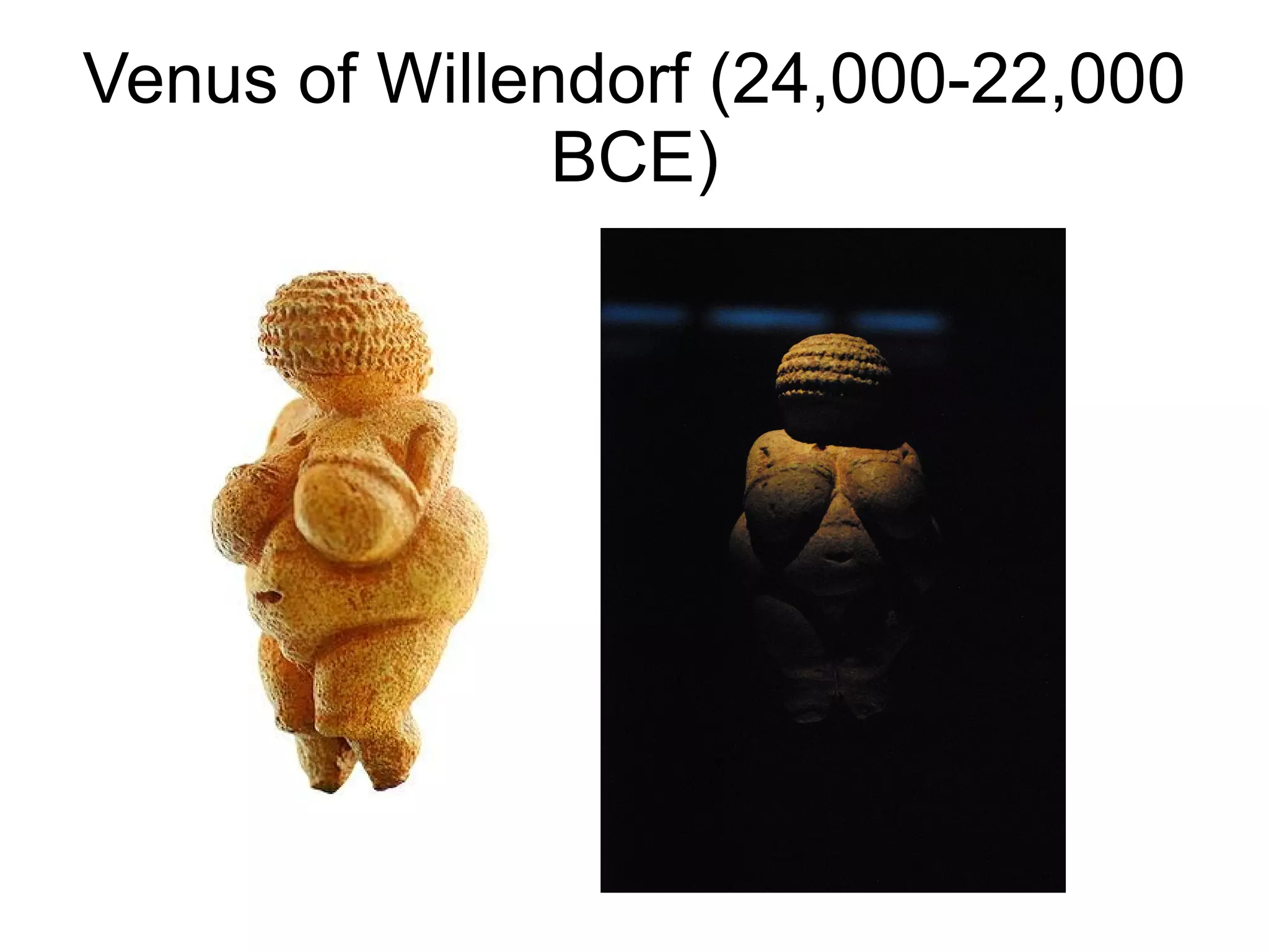 Venus of Willendorf (24,000-22,000
BCE)
 