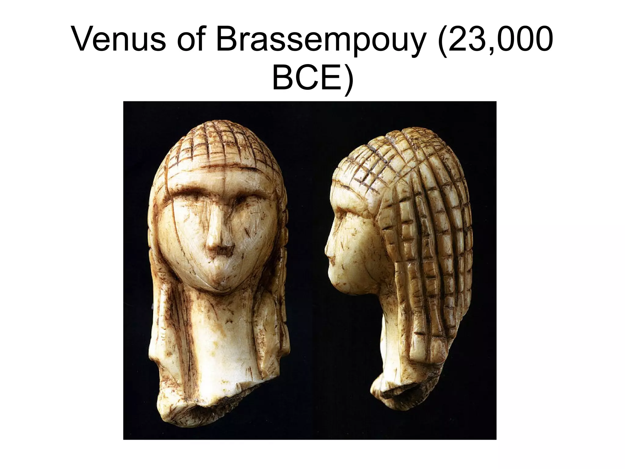 Venus of Brassempouy (23,000
BCE)
 