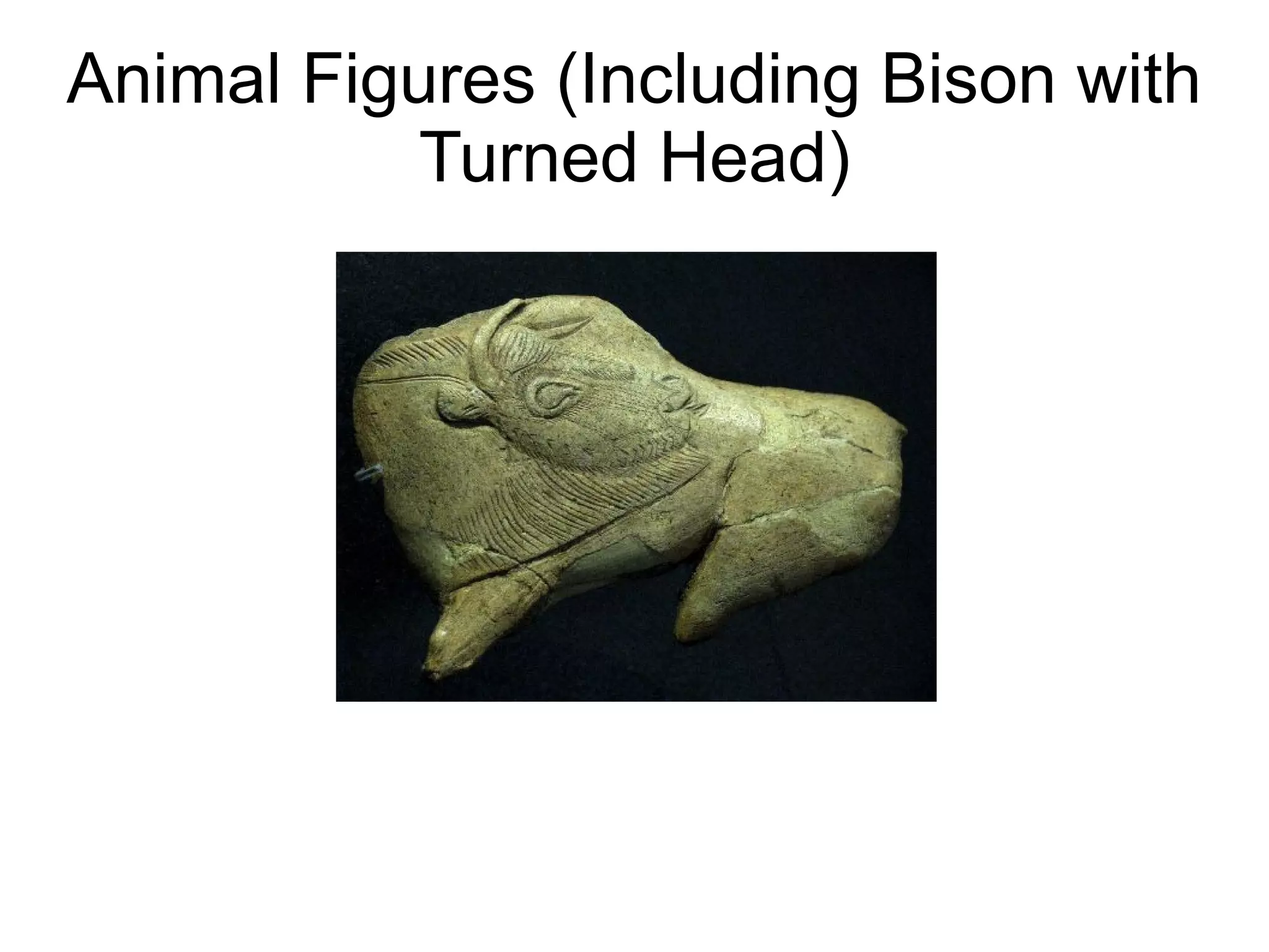 Animal Figures (Including Bison with
Turned Head)
 