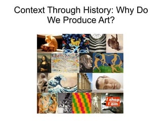 Context Through History: Why Do
We Produce Art?
 