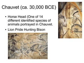 Chauvet (ca. 30,000 BCE)
● Horse Head (One of 14
different identified species of
animals portrayed in Chauvet.
● Lion Pride Hunting Bison
 