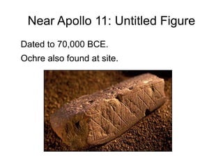 Near Apollo 11: Untitled Figure
Dated to 70,000 BCE.
Ochre also found at site.
 