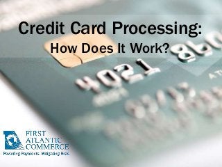 Credit Card Processing:
How Does It Work?
 