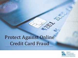 Protect Against Online
Credit Card Fraud
 