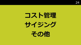 24
コスト管理
サイジング
その他
 