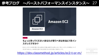 参考ブログ 〜バーストパフォーマンスインスタンス〜 27
https://dev.classmethod.jp/articles/ec2-t-or-m/
 