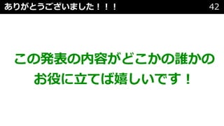 ありがとうございました！！！ 42
この発表の内容がどこかの誰かの
お役に⽴てば嬉しいです！
 
