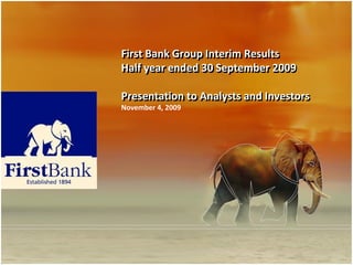 First Bank Group Interim Results
Half year ended 30 September 2009 

Presentation to Analysts and Investors
November 4, 2009
 