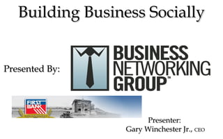 Building Business SociallyBuilding Business Socially
Presenter:Presenter:
Gary Winchester Jr.Gary Winchester Jr., CEOCEO
Presented By:Presented By:
 